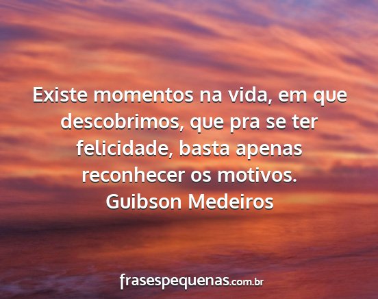 Guibson Medeiros - Existe momentos na vida, em que descobrimos, que...