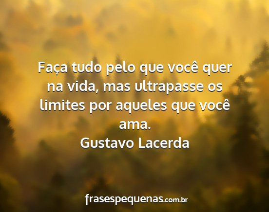 Gustavo Lacerda - Faça tudo pelo que você quer na vida, mas...