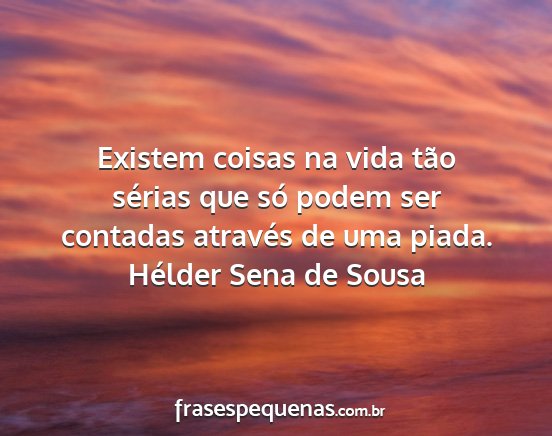 Hélder Sena de Sousa - Existem coisas na vida tão sérias que só podem...