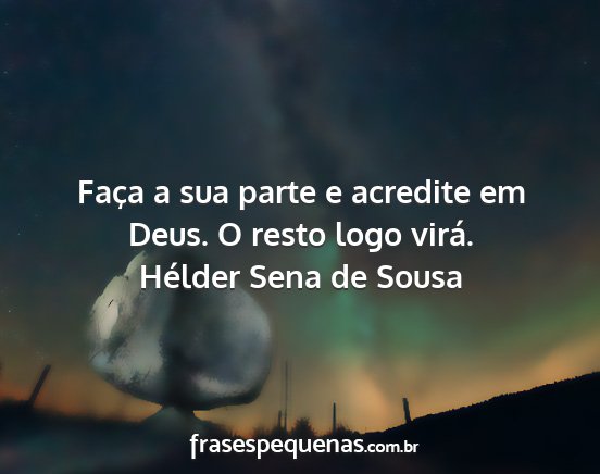 Hélder Sena de Sousa - Faça a sua parte e acredite em Deus. O resto...