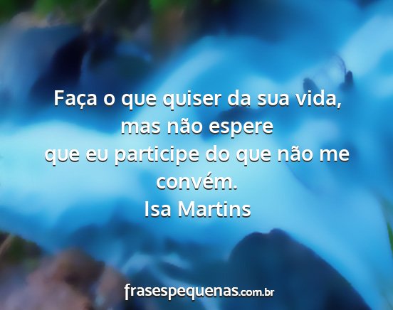 Isa Martins - Faça o que quiser da sua vida, mas não espere...