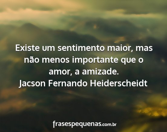 Jacson Fernando Heiderscheidt - Existe um sentimento maior, mas não menos...