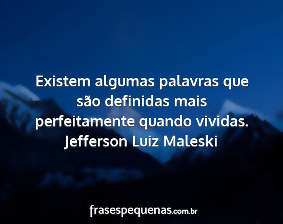 Jefferson Luiz Maleski - Existem algumas palavras que são definidas mais...