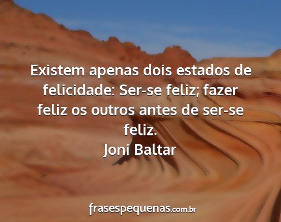 Joni Baltar - Existem apenas dois estados de felicidade: Ser-se...