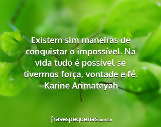 Karine Arimateyah - Existem sim maneiras de conquistar o impossível....