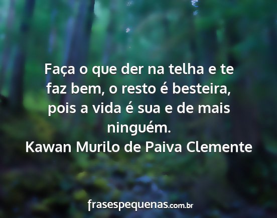 Kawan Murilo de Paiva Clemente - Faça o que der na telha e te faz bem, o resto é...