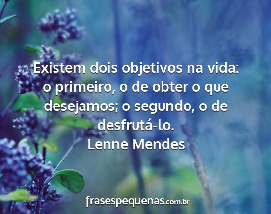 Lenne Mendes - Existem dois objetivos na vida: o primeiro, o de...