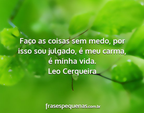 Leo Cerqueira - Faço as coisas sem medo, por isso sou julgado,...