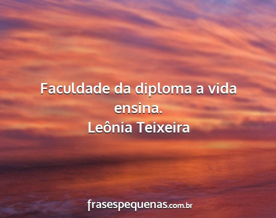 Leônia Teixeira - Faculdade da diploma a vida ensina....