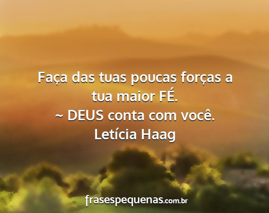 Letícia Haag - Faça das tuas poucas forças a tua maior FÉ. ~...