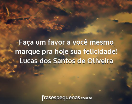 Lucas dos Santos de Oliveira - Faça um favor a você mesmo marque pra hoje sua...