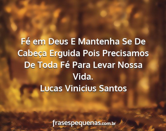 Lucas Vinicius Santos - Fé em Deus E Mantenha Se De Cabeça Erguida Pois...