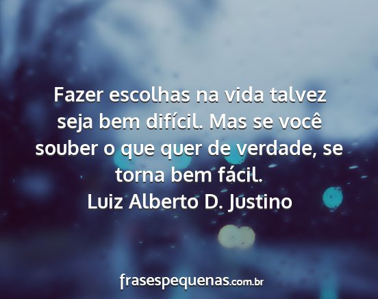 Luiz Alberto D. Justino - Fazer escolhas na vida talvez seja bem difícil....