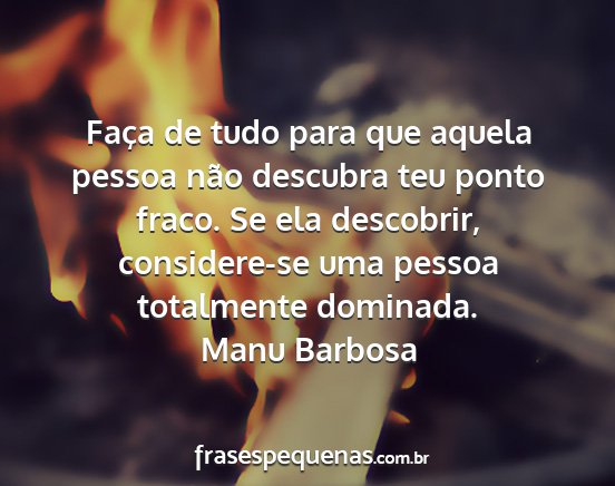 Manu Barbosa - Faça de tudo para que aquela pessoa não...