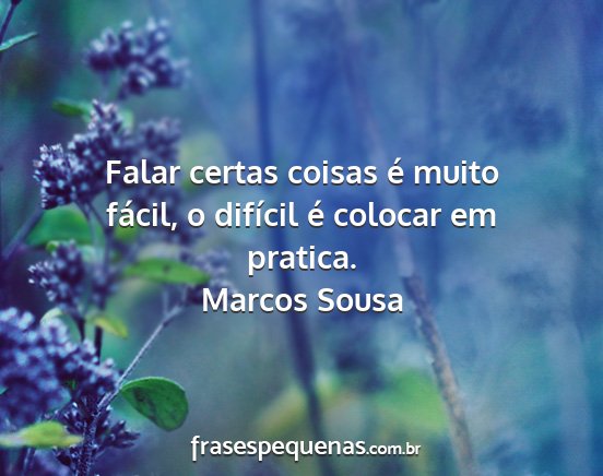Marcos Sousa - Falar certas coisas é muito fácil, o difícil...