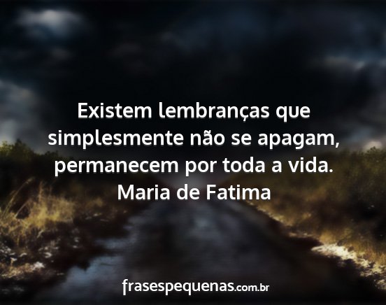 Maria de Fatima - Existem lembranças que simplesmente não se...