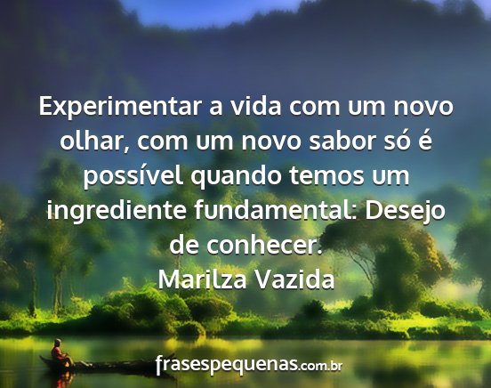 Marilza Vazida - Experimentar a vida com um novo olhar, com um...