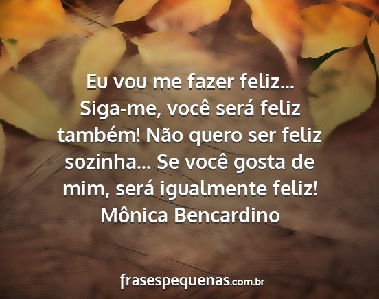 Mônica Bencardino - Eu vou me fazer feliz... Siga-me, você será...