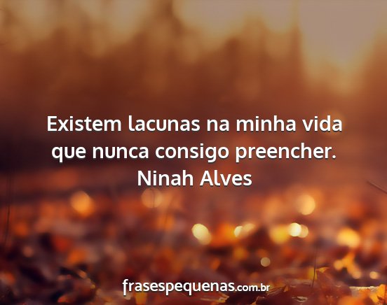 Ninah Alves - Existem lacunas na minha vida que nunca consigo...