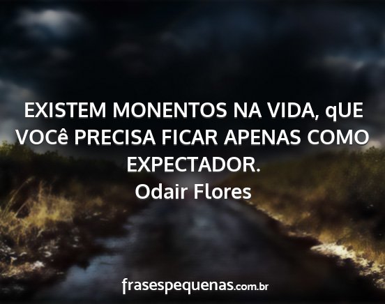 Odair Flores - EXISTEM MONENTOS NA VIDA, qUE VOCê PRECISA FICAR...