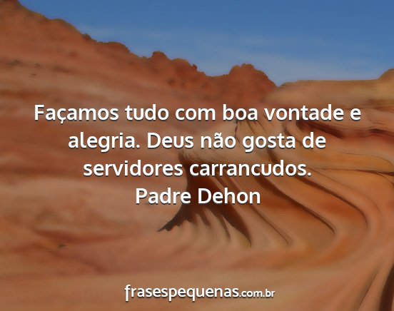 Padre Dehon - Façamos tudo com boa vontade e alegria. Deus...