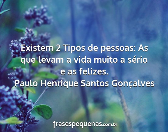 Paulo Henrique Santos Gonçalves - Existem 2 Tipos de pessoas: As que levam a vida...