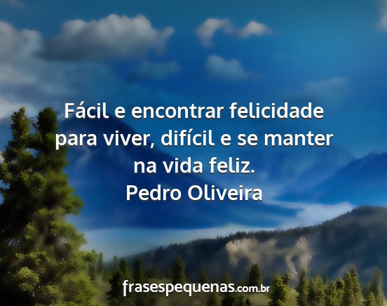 Pedro Oliveira - Fácil e encontrar felicidade para viver,...