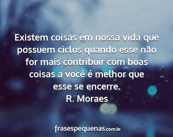 R. Moraes - Existem coisas em nossa vida que possuem ciclos...