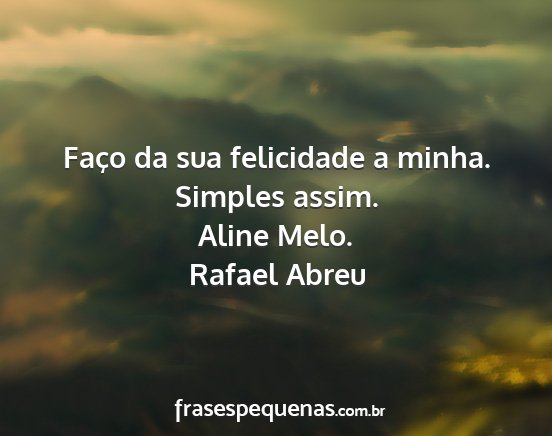 Rafael Abreu - Faço da sua felicidade a minha. Simples assim....