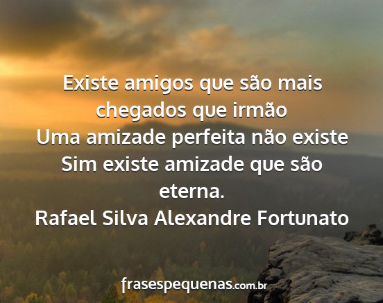 Rafael Silva Alexandre Fortunato - Existe amigos que são mais chegados que irmão...