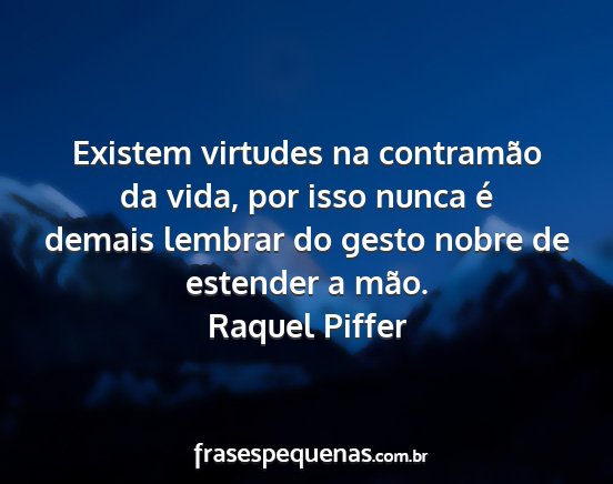 Raquel Piffer - Existem virtudes na contramão da vida, por isso...