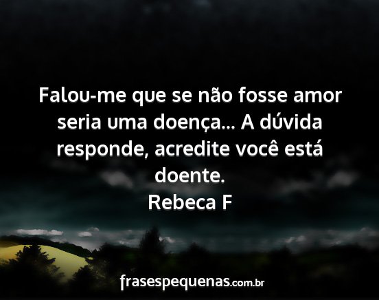 Rebeca F - Falou-me que se não fosse amor seria uma...