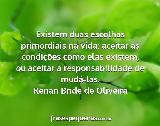 Renan Bride de Oliveira - Existem duas escolhas primordiais na vida:...