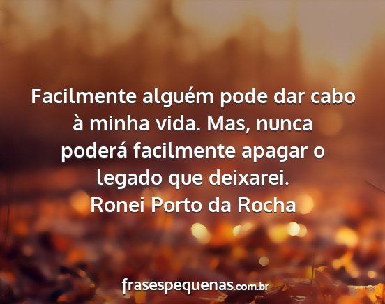 Ronei Porto da Rocha - Facilmente alguém pode dar cabo à minha vida....