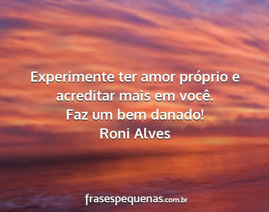 Roni Alves - Experimente ter amor próprio e acreditar mais em...