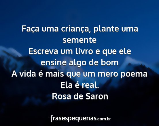 Rosa de Saron - Faça uma criança, plante uma semente Escreva um...