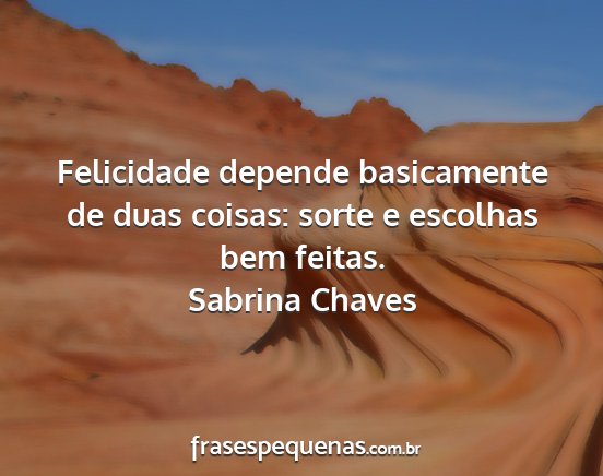Sabrina Chaves - Felicidade depende basicamente de duas coisas:...