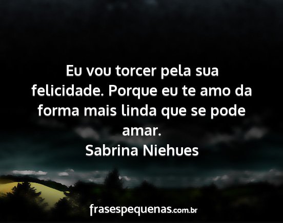 Sabrina Niehues - Eu vou torcer pela sua felicidade. Porque eu te...