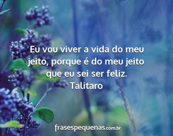 Talitaro - Eu vou viver a vida do meu jeito, porque é do...