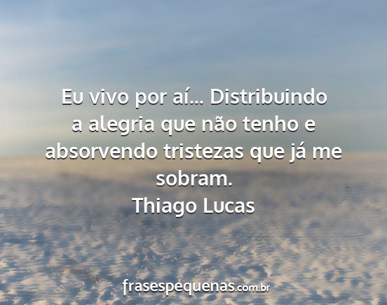 Thiago Lucas - Eu vivo por aí... Distribuindo a alegria que...