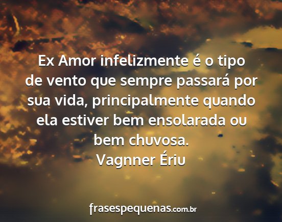 Vagnner Ériu - Ex Amor infelizmente é o tipo de vento que...