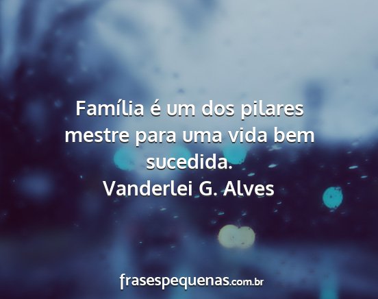 Vanderlei G. Alves - Família é um dos pilares mestre para uma vida...