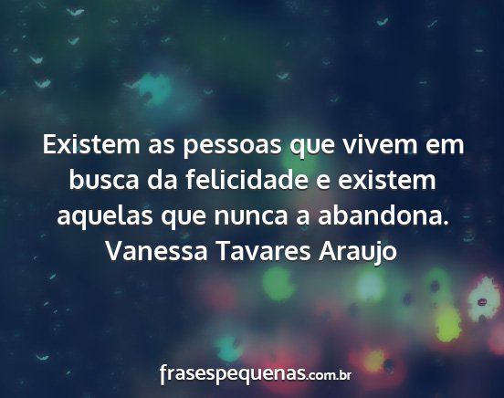 Vanessa Tavares Araujo - Existem as pessoas que vivem em busca da...