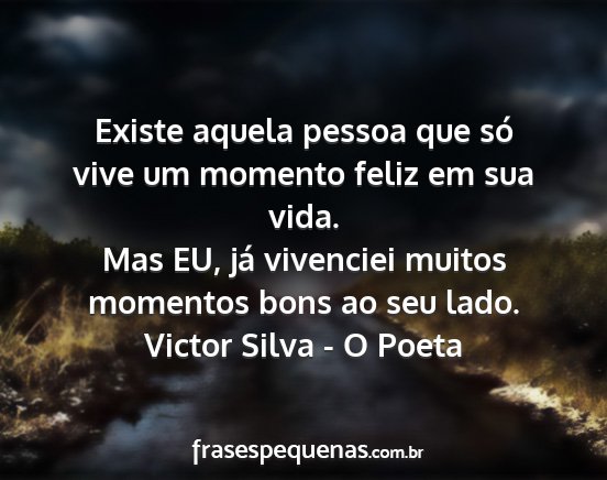 Victor Silva - O Poeta - Existe aquela pessoa que só vive um momento...