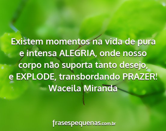 Waceila Miranda - Existem momentos na vida de pura e intensa...