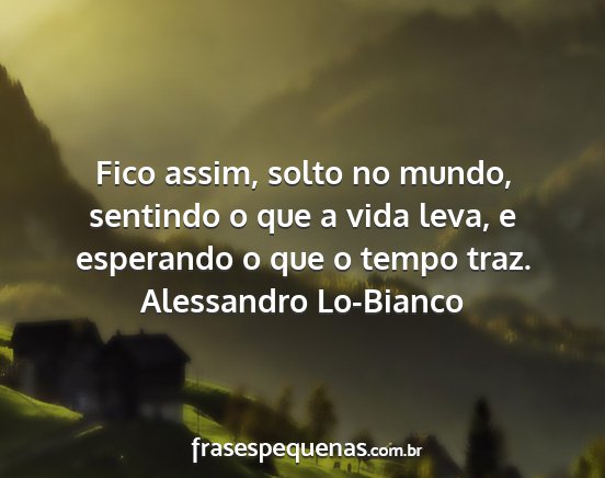 Alessandro Lo-Bianco - Fico assim, solto no mundo, sentindo o que a vida...