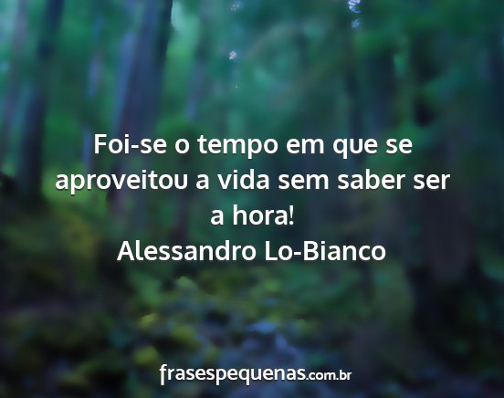 Alessandro Lo-Bianco - Foi-se o tempo em que se aproveitou a vida sem...