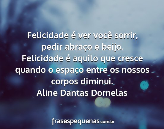 Aline Dantas Dornelas - Felicidade é ver você sorrir, pedir abraço e...