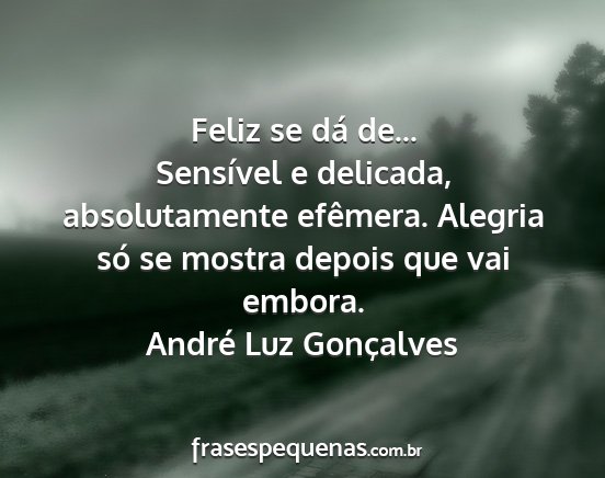André Luz Gonçalves - Feliz se dá de... Sensível e delicada,...