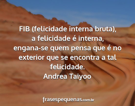 Andrea Taiyoo - FIB (felicidade interna bruta), a felicidade é...